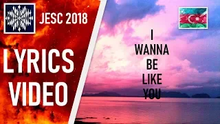 [LYRICS VIDEO] FIDAN HUSEYNOVA - I WANNA BE LIKE YOU | JESC 2018 AZERBAIJAN