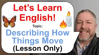Let's Learn English! Topic: Things in Motion 🕯️🦋🔥 (Lesson Only)