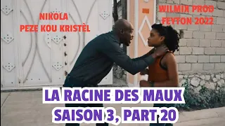 LA RACINE DES MAUX SAISON 3, PART 20/ WILMIX PROD FEYTON 2022- PATRIK PEZE KOU KRISTÈL