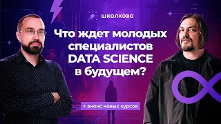 Что ждет молодых специалистов Data Science в будущем | Анонс курсов по современному Data Science