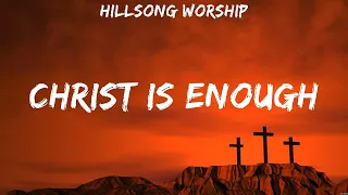 Christ is Enough - Hillsong Worship (Lyrics) - To You, Another In The Fire, As You Find Me