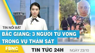 Tin tức 24h mới nhất 23/10 | Bắc Giang: 3 người tử vong trong vụ thảm sát | FBNC