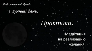 1 лунный день. Медитация на исполнение желания.