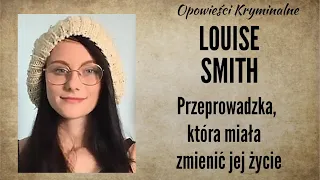 Historia Louise Smith || Przeprowadzka, która miała zmienić jej życie || Opowieści Kryminalne