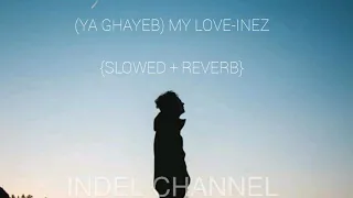 (YA GHAYEB) MY LOVE-INEZ           {slowed + reverb}