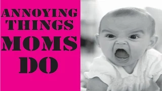 Annoying Things Moms Do | Aleeas Precious Life