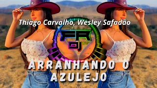 Thiago Carvalho, Wesley Safadão | Arranhando O Azulejo (FR DJ)