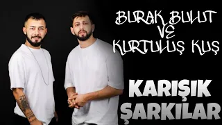 BURAK BULUT VE KURTULUŞ KUŞ KARIŞIK ŞARKILAR