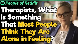 Therapists, What Is Something That Most People Think They Are Alone in Experiencing?