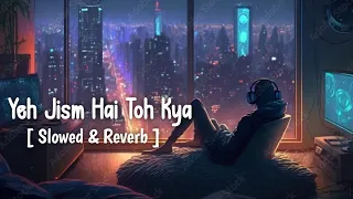 Yeh Jism Hai Toh Kya | Slowed Reverb | Jism 2 | Hert Touching Song