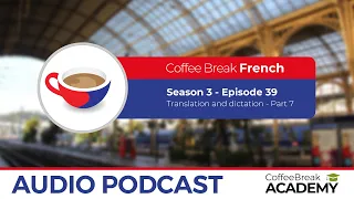 French translation and dictation - Part 7 | Coffee Break French S3E39