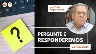 PERGUNTE E RESPONDEREMOS - 22.05.2024