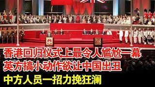 香港回归仪式上最令人尴尬一幕,英方搞小动作欲让中国出丑,中方人员一招力挽狂澜【揭秘·精编】