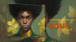 Soul music ♫ love songs for a slow day - chill soul songs playlist