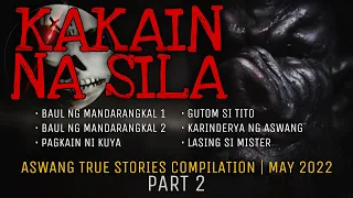 KAKAIN NA SILA | Aswang True Stories Compilation | May 2022 | Part 2