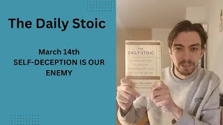 the Daily Stoic March 14 SELF-DECEPTION IS OUR ENEMY