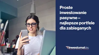 Proste inwestowanie pasywne – najlepsze portfele dla zabieganych