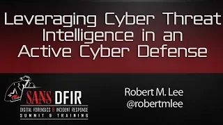 DFIR Summit 2016: Leveraging Cyber Threat Intelligence in an Active Cyber Defense