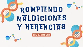 Rompiendo MALDICIONES y HERENCIAS - Dina Santamaria
