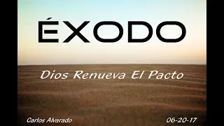 Éxodo 34:1-35 "Dios Renueva El Pacto"  06/20/17 Pstr. Carlos Alvarado