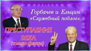 ГОРБАЧЕВ и ЕЛЬЦИН СЛУЖЕБНЫЙ ПОДЛОГ, ТОЛЬКО ФАКТЫ