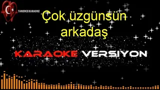 Çok Üzgünsün Arkadaş - Karaoke Şarkılar