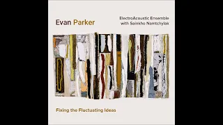 Evan Parker ElectroAcoustic Ensemble With Sainkho Namtchylak – Fixing The Fluctuating Idea