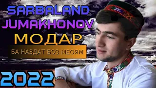 SARBALAND-JUMAKHONOV 2022 МОДАР БА НАЗДАТ БОЗ МЕОЯМ