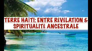 LA MYSTÉRIEUSE TERRE HAÏTI & SON PEUPLE, RÉVÉLATION & SPIRITUALITÉ ANCESTRALE: LA VÉRITÉ À L'ORIGINE