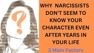 Why Narcissists Don't Seem to Know Your Character Even After Years In Your Life: 3 Main Factors.