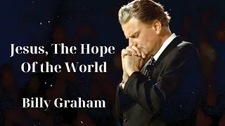 Jesus, The Hope of the World- Billy Graham Mesages