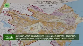 SƏRSƏNG SU ANBARI -İNSANLARIN YURD, TORPAĞIN İSƏ SU HƏSRƏTİNƏ SON QOYULDU