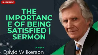 The Importance of Being Satisfied | Sermon - David Wilkerson