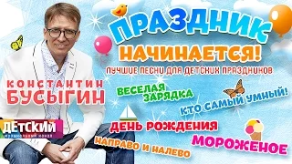 КОНСТАНТИН БУСЫГИН - ПРАЗДНИК НАЧИНАЕТСЯ ♫ ЛУЧШИЕ ПЕСНИ ДЛЯ ДЕТСКИХ ПРАЗДНИКОВ