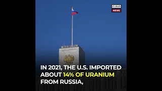U.S. Makes Moves To Ban Russian Uranium Imports