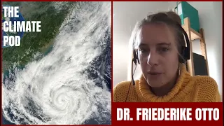 How Does Climate Change Make Extreme Weather Worse? Featuring Dr. Friederike Otto