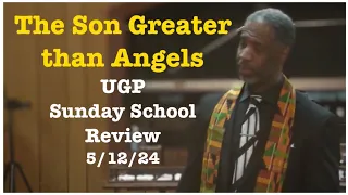 UGP Scripture Review | The Son Greater than Angels | Sunday School 5/12/24