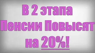 В 2 этапа Пенсии Повысят на 20%!