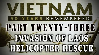 "Vietnam: 50 Years Remembered: Part 23" - The Invasion of Laos & Dramatic Helicopter Rescue