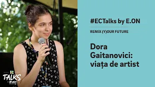 EC Talks by E.ON: DORA GAITANOVICI, viata de artist @ElectricCastleFestival