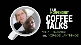 Yorgos Lanthimos & Kelly Reichardt - directors | Coffee Talks | Film Independent