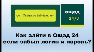 Как зайти в Ощад 24/7 если забыл логин и пароль от личного кабинета Ощадбанка?