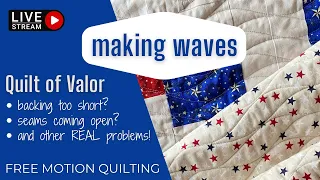 Make Waves - Free Motion Quilting a Quilt of Valor With Challenges - Live Streaming the Raw Process