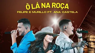 Ô LÁ NA ROÇA - FELIPE E MURILLO e ANA CASTELA