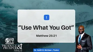 “Use What You Got” (Matthew 25:21) Dr. Keith B. McGee l (1/30/22)