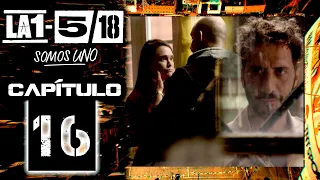 La 1-5/18 Somos uno - Capítulo 16