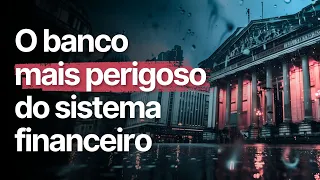 O BANCO que pode COLAPSAR o SISTEMA FINANCEIRO