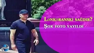 Lənkəranski sağdır? - Şok foto yayıldı