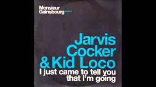 Jarvis Cocker & Kid Loco - I Just Came To Tell You That I'm Going