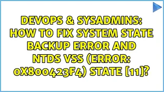 How to fix system state backup error and NTDS VSS (error: 0x800423f4) state [11]?
